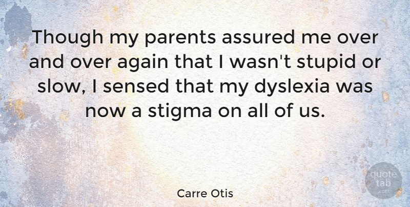 Carre Otis Quote About Stupid, Parent, Dyslexia: Though My Parents Assured Me...