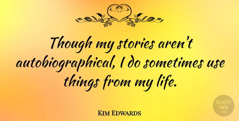 Kim Edwards Quote About Life: Though My Stories Arent Autobiographical...