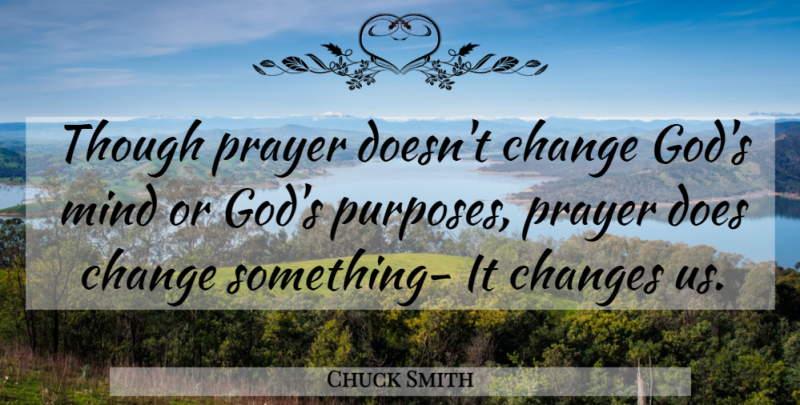 Chuck Smith Quote About Prayer, Mind, Doe: Though Prayer Doesnt Change Gods...