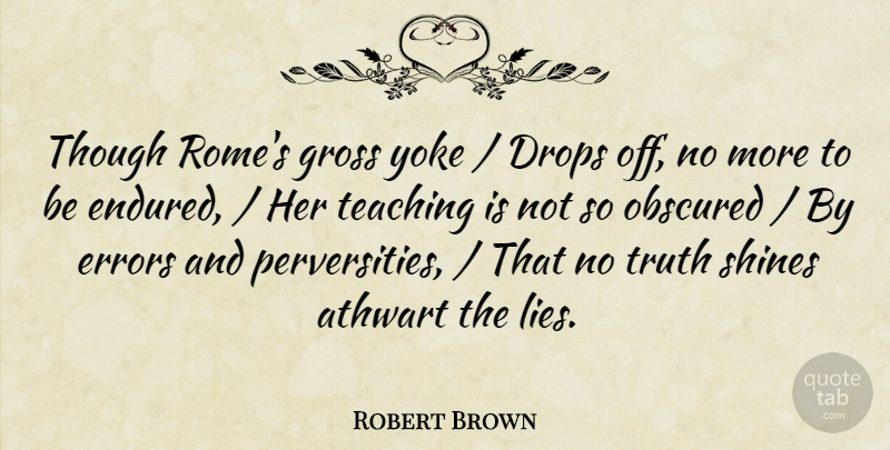 Robert Brown Quote About Drops, Errors, Gross, Shines, Teaching: Though Romes Gross Yoke Drops...