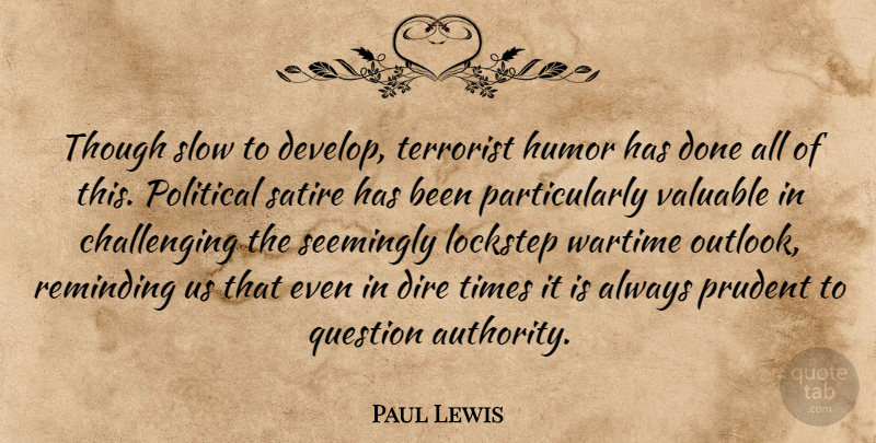 Paul Lewis Quote About Dire, Humor, Political, Prudent, Question: Though Slow To Develop Terrorist...