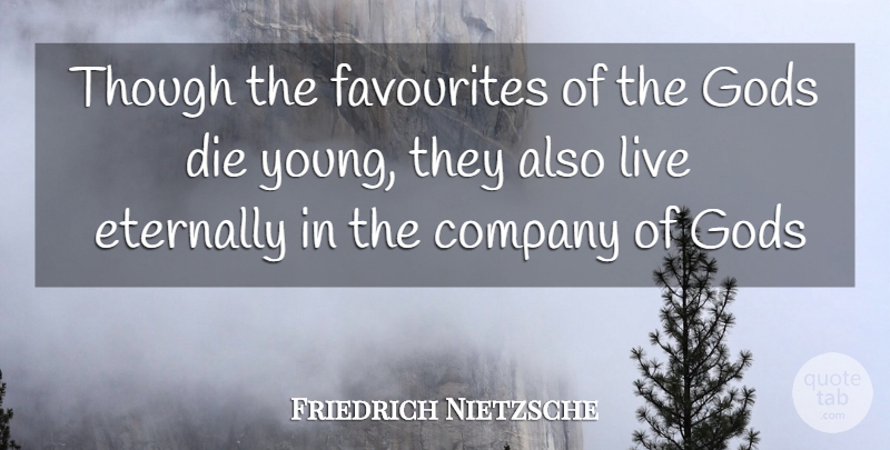 Friedrich Nietzsche Quote About Young, Die Young, Company: Though The Favourites Of The...