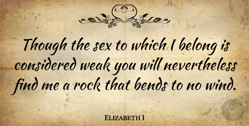 Elizabeth I Quote About Strong Women, Sex, Wind: Though The Sex To Which...