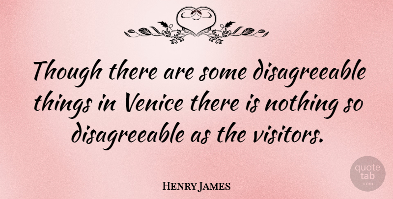 Henry James Quote About Travel, Venice, Visitors: Though There Are Some Disagreeable...