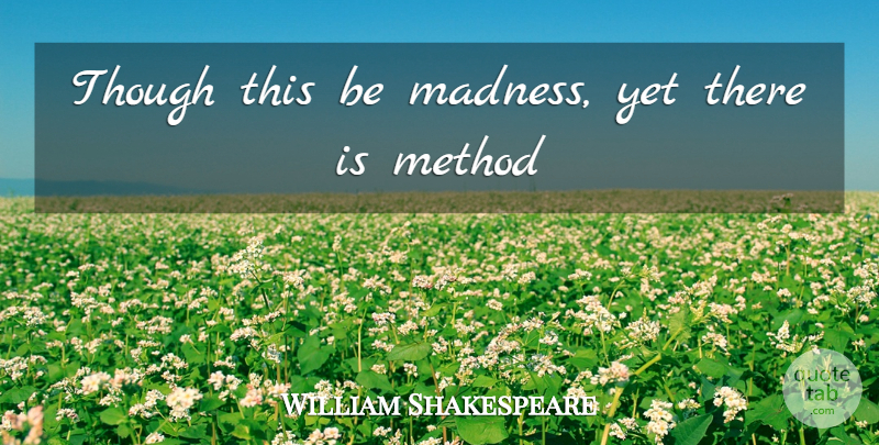 William Shakespeare Quote About Madness, Method, Though: Though This Be Madness Yet...