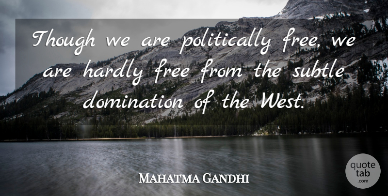 Mahatma Gandhi Quote About Freedom, West, Subtle: Though We Are Politically Free...