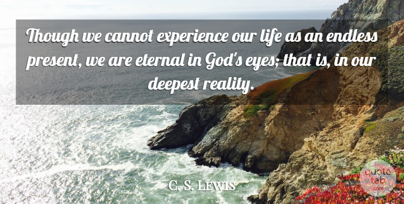 C. S. Lewis Quote About Eye, Reality, Endless: Though We Cannot Experience Our...