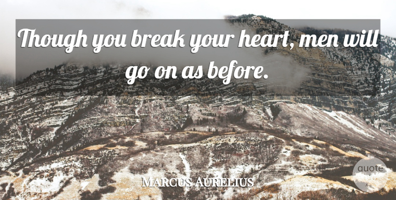 Marcus Aurelius Quote About Wisdom, Encouragement, Lost Love: Though You Break Your Heart...