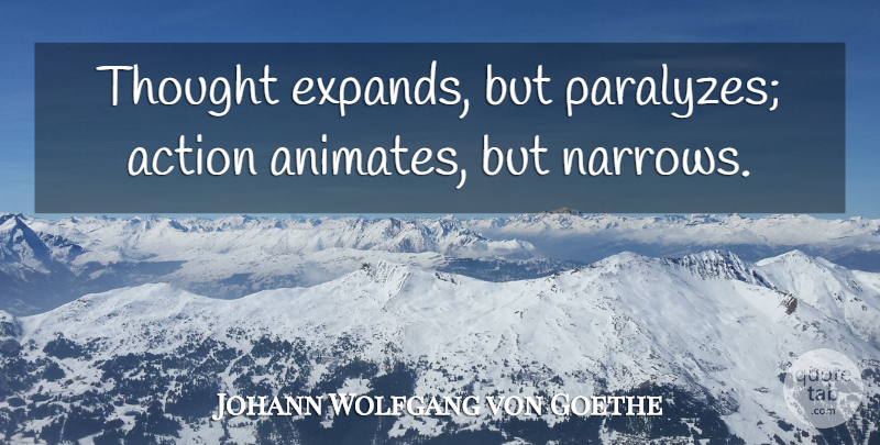 Johann Wolfgang von Goethe Quote About Action: Thought Expands But Paralyzes Action...