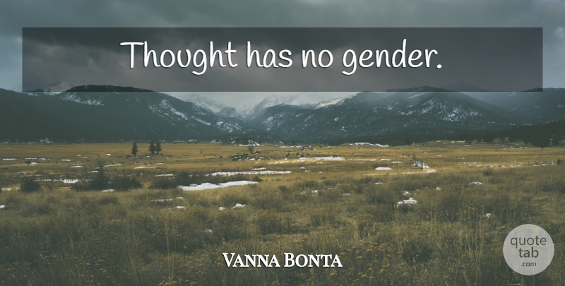 Vanna Bonta Quote About Gender: Thought Has No Gender...