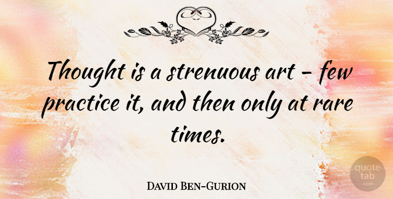 David Ben-Gurion Quote About Art, Practice: Thought Is A Strenuous Art...