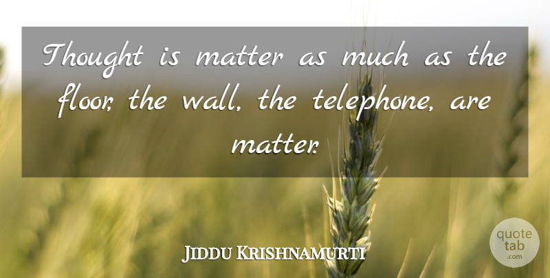 Jiddu Krishnamurti Quote About Spiritual, Wall, Matter: Thought Is Matter As Much...