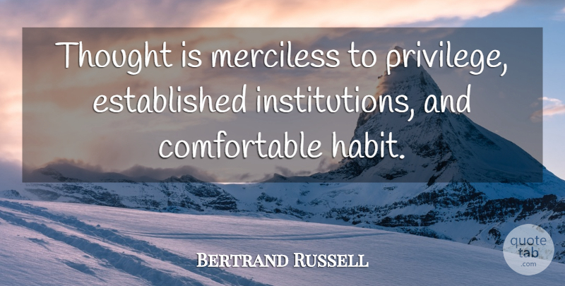 Bertrand Russell Quote About Privilege, Habit, Institutions: Thought Is Merciless To Privilege...