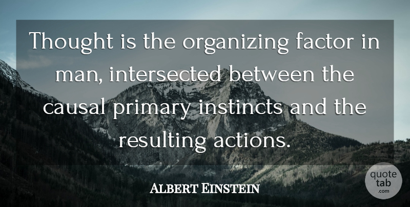 Albert Einstein Quote About Men, Action, Instinct: Thought Is The Organizing Factor...