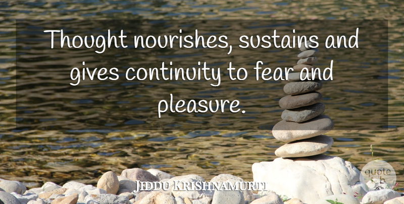 Jiddu Krishnamurti Quote About Giving, Pleasure, Continuity: Thought Nourishes Sustains And Gives...