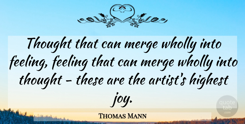 Thomas Mann Quote About Artist, Joy, Feelings: Thought That Can Merge Wholly...