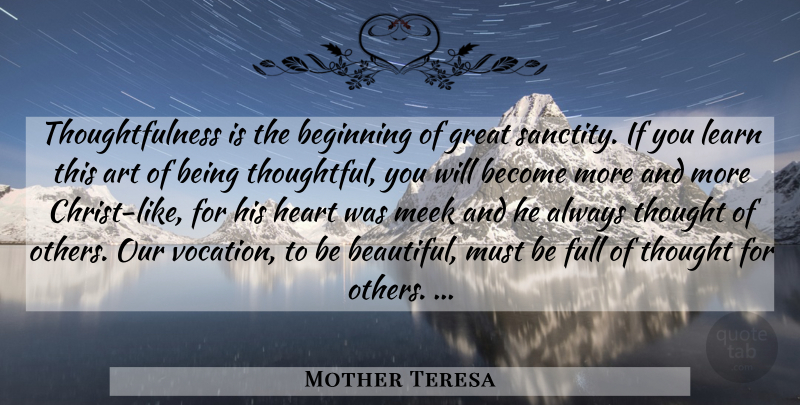 Mother Teresa Quote About Beautiful, Art, Thoughtful: Thoughtfulness Is The Beginning Of...