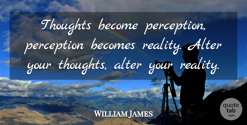 William James Quote About Reality, Perception: Thoughts Become Perception Perception Becomes...