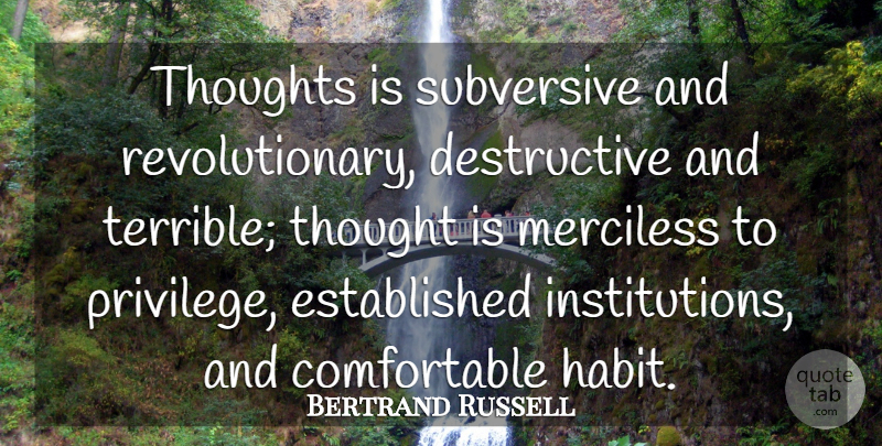Bertrand Russell Quote About Merciless, Subversive, Thoughts, Thoughts And Thinking: Thoughts Is Subversive And Revolutionary...