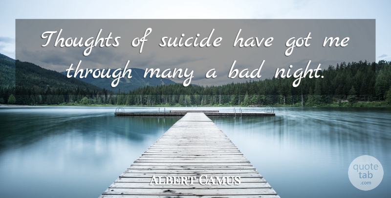 Albert Camus Quote About Suicide, Night, Bad Night: Thoughts Of Suicide Have Got...