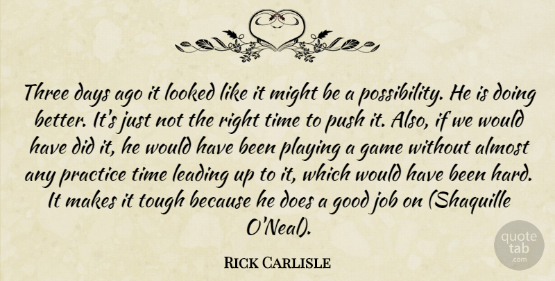 Rick Carlisle Quote About Almost, Days, Game, Good, Job: Three Days Ago It Looked...