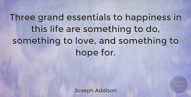 Joseph Addison Quote About Love, Inspirational, Life: Three Grand Essentials To Happiness...