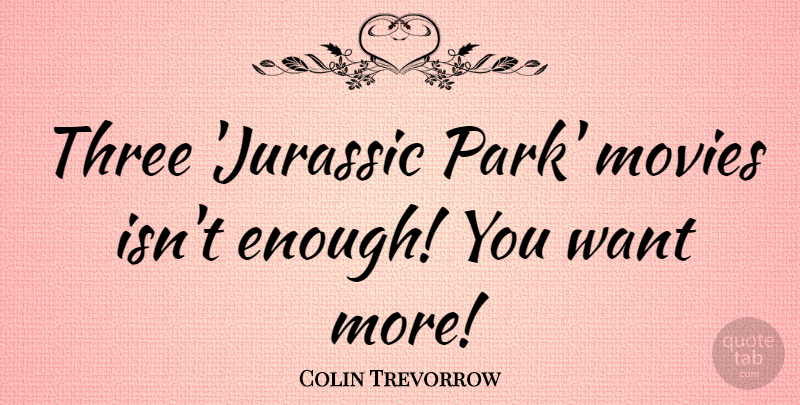 Colin Trevorrow Quote About Movies: Three Jurassic Park Movies Isnt...