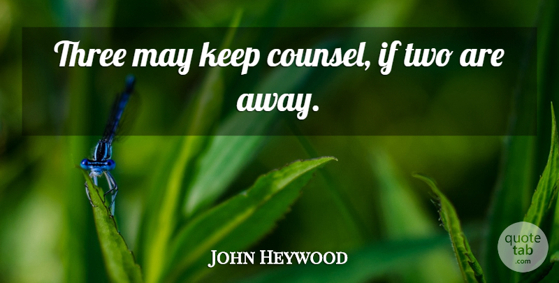 John Heywood Quote About Agreement, Three: Three May Keep Counsel If...