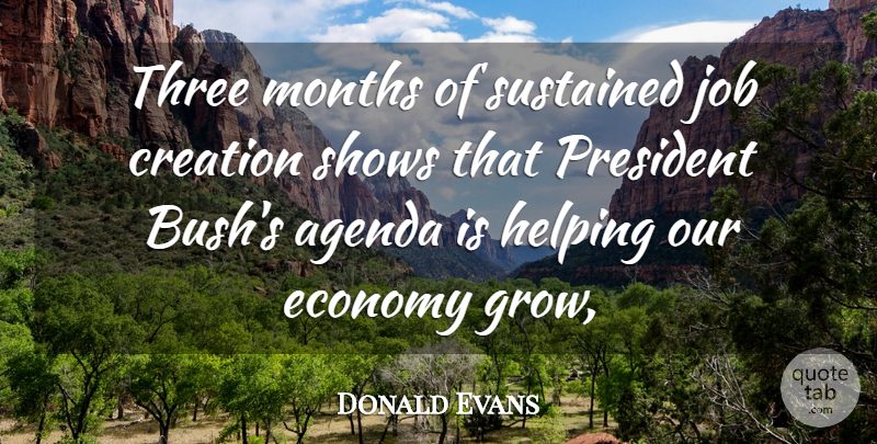 Donald Evans Quote About Agenda, Creation, Economy, Helping, Job: Three Months Of Sustained Job...