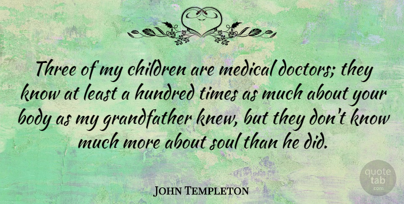 John Templeton Quote About Children, Optimistic, Doctors: Three Of My Children Are...