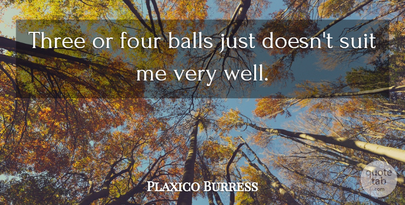 Plaxico Burress Quote About Balls, Four, Suit, Three: Three Or Four Balls Just...
