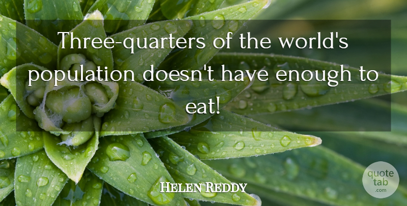 Helen Reddy Quote About World, Population, Three: Three Quarters Of The Worlds...