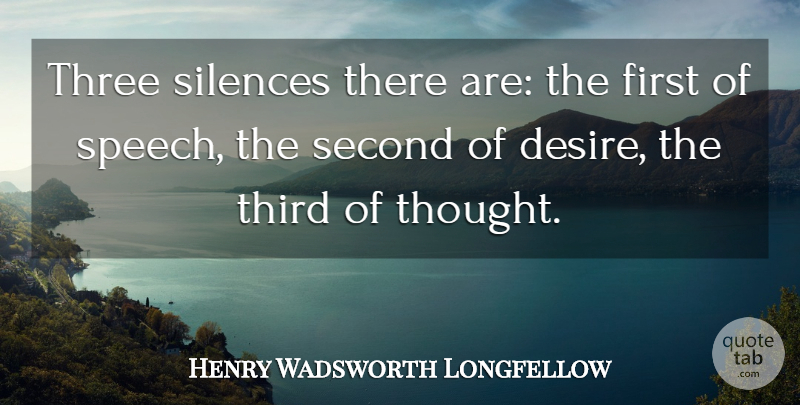Henry Wadsworth Longfellow Quote About Silence, Desire, Speech: Three Silences There Are The...