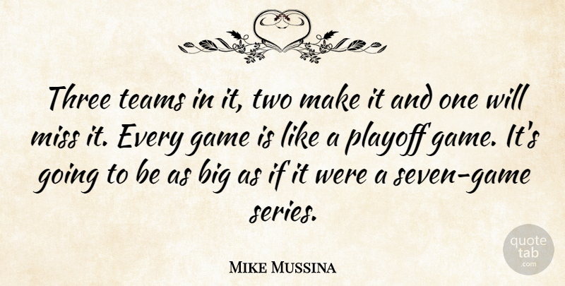 Mike Mussina Quote About Game, Miss, Playoff, Teams, Three: Three Teams In It Two...