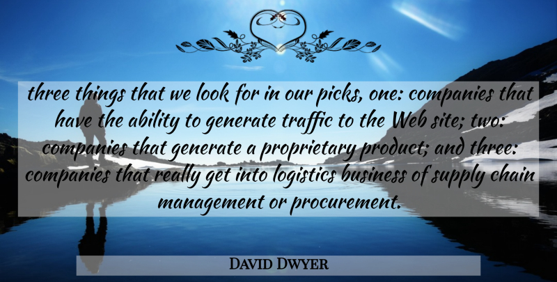 David Dwyer Quote About Ability, Business, Chain, Companies, Generate: Three Things That We Look...