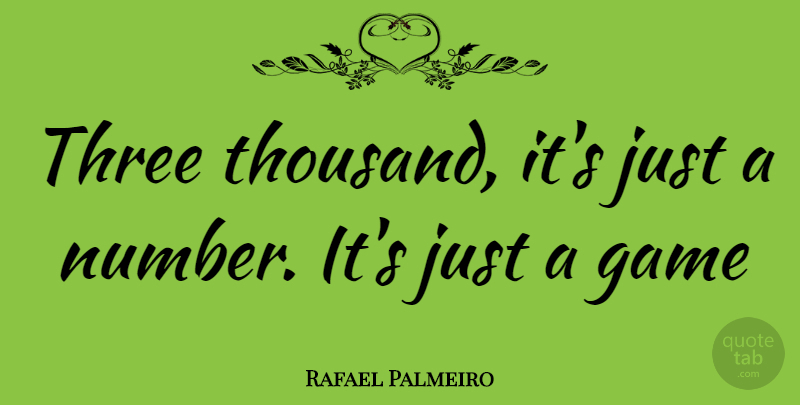 Rafael Palmeiro Quote About Games, Numbers, Three: Three Thousand Its Just A...