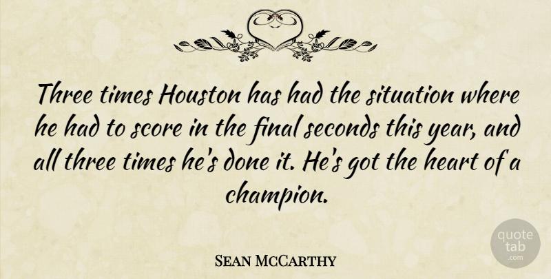 Sean McCarthy Quote About Final, Heart, Houston, Score, Seconds: Three Times Houston Has Had...