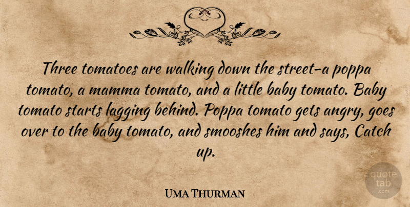 Uma Thurman Quote About Baby, Tomatoes, Littles: Three Tomatoes Are Walking Down...