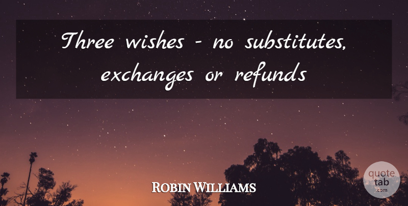Robin Williams Quote About Inspiration, Wish, Three: Three Wishes No Substitutes Exchanges...