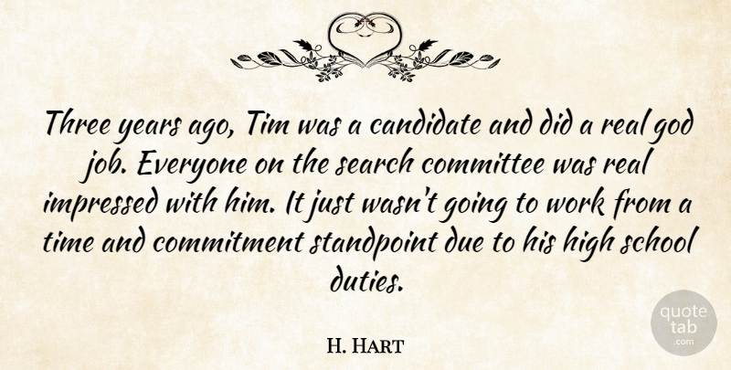H. Hart Quote About Candidate, Commitment, Committee, Due, God: Three Years Ago Tim Was...