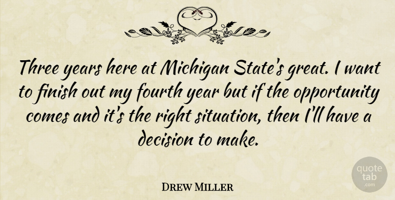 Drew Miller Quote About Decision, Finish, Fourth, Michigan, Opportunity: Three Years Here At Michigan...