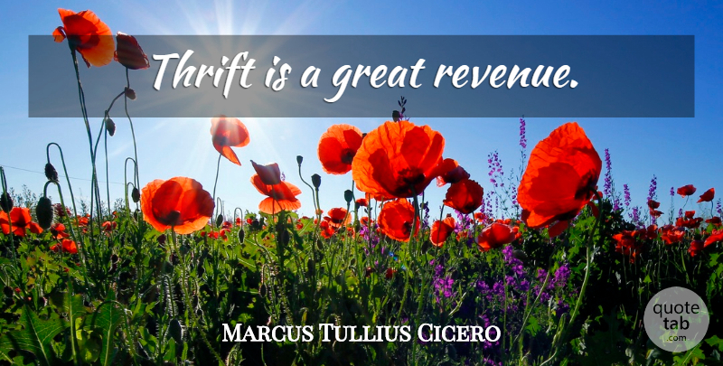 Marcus Tullius Cicero Quote About Revenue, Thrift: Thrift Is A Great Revenue...