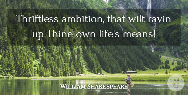 William Shakespeare Quote About Life, Ambition, Mean: Thriftless Ambition That Wilt Ravin...