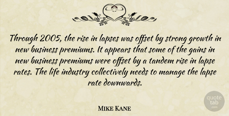 Mike Kane Quote About Appears, Business, Gains, Growth, Industry: Through 2005 The Rise In...