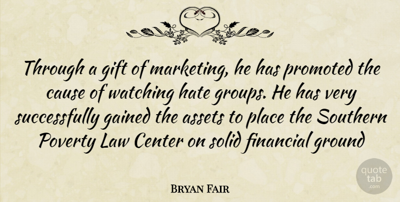 Bryan Fair Quote About Assets, Cause, Center, Financial, Gained: Through A Gift Of Marketing...