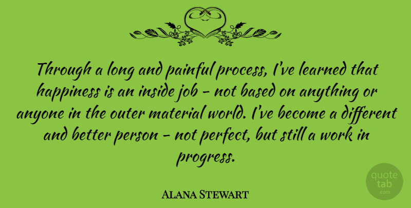 Alana Stewart Quote About Anyone, Based, Happiness, Inside, Job: Through A Long And Painful...