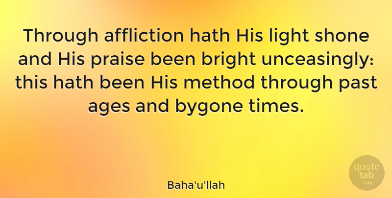 Baha'u'llah Quote About Affliction, Ages, Bright, Hath, Method: Through Affliction Hath His Light...