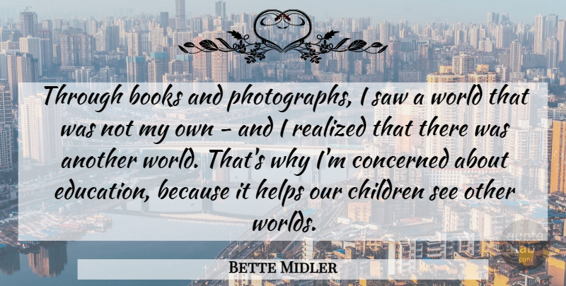 Bette Midler Quote About Children, Book, Other Worlds: Through Books And Photographs I...