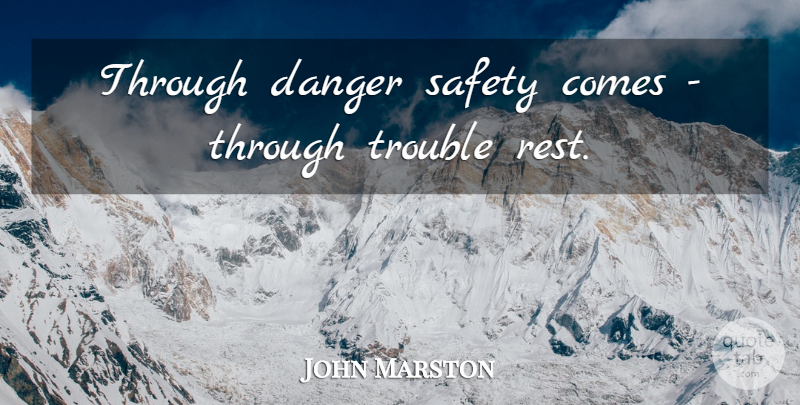 John Marston Quote About Safety, Trouble, Danger: Through Danger Safety Comes Through...