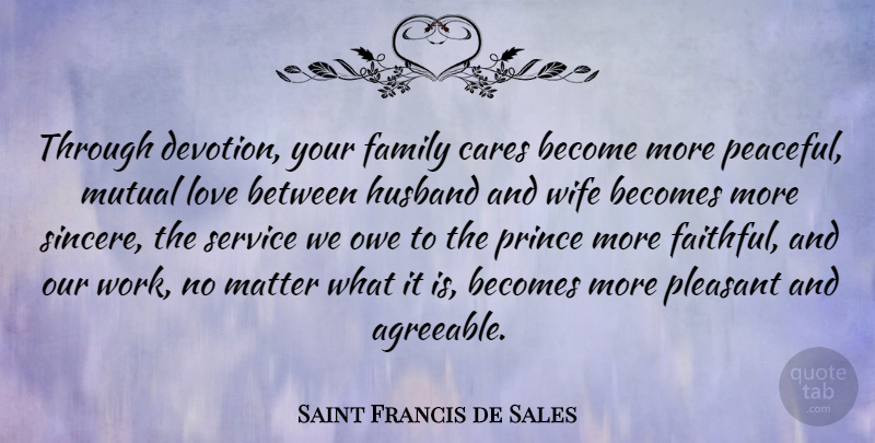 Saint Francis de Sales Quote About Becomes, Cares, Family, Husband, Love: Through Devotion Your Family Cares...